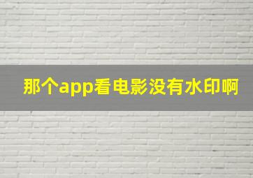 那个app看电影没有水印啊