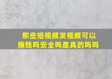 那些短视频发视频可以赚钱吗安全吗是真的吗吗