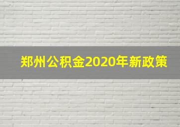 郑州公积金2020年新政策