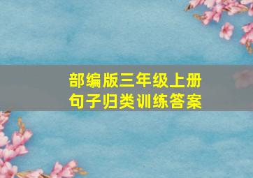 部编版三年级上册句子归类训练答案