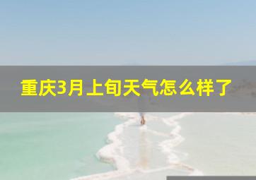 重庆3月上旬天气怎么样了