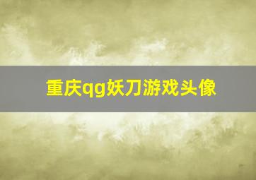 重庆qg妖刀游戏头像