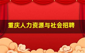 重庆人力资源与社会招聘