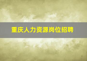 重庆人力资源岗位招聘