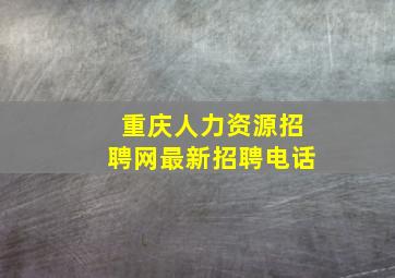 重庆人力资源招聘网最新招聘电话