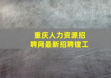 重庆人力资源招聘网最新招聘镗工