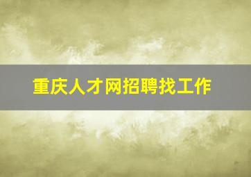 重庆人才网招聘找工作