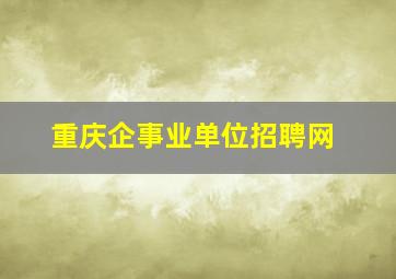 重庆企事业单位招聘网