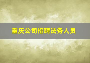 重庆公司招聘法务人员