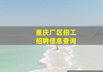 重庆厂区招工招聘信息查询