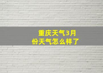 重庆天气3月份天气怎么样了