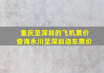 重庆至深圳的飞机票价查询永川至深圳动车票价