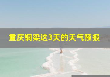 重庆铜梁这3天的天气预报