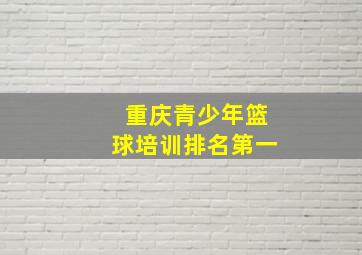 重庆青少年篮球培训排名第一