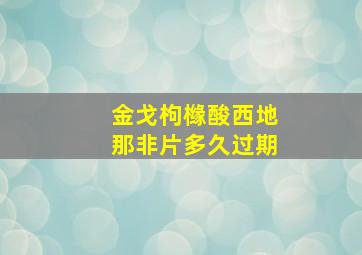 金戈枸橼酸西地那非片多久过期