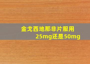 金戈西地那非片服用25mg还是50mg