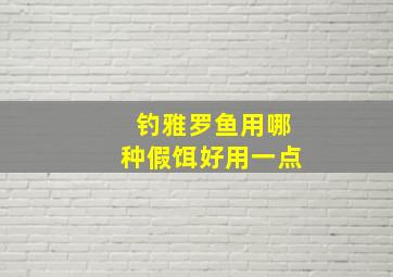 钓雅罗鱼用哪种假饵好用一点