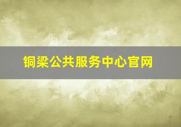 铜梁公共服务中心官网