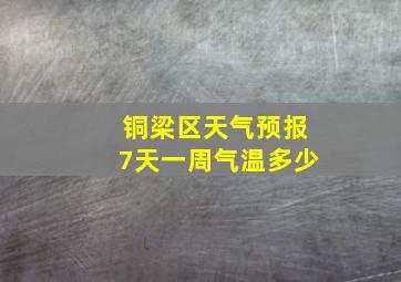 铜梁区天气预报7天一周气温多少