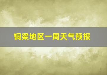 铜梁地区一周天气预报