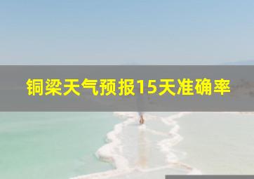 铜梁天气预报15天准确率