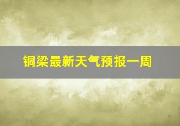 铜梁最新天气预报一周