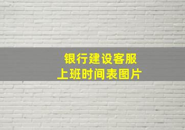 银行建设客服上班时间表图片