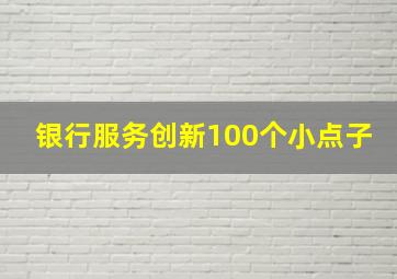 银行服务创新100个小点子