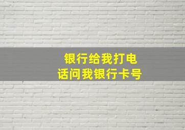 银行给我打电话问我银行卡号