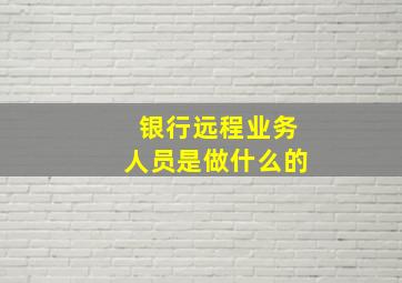 银行远程业务人员是做什么的