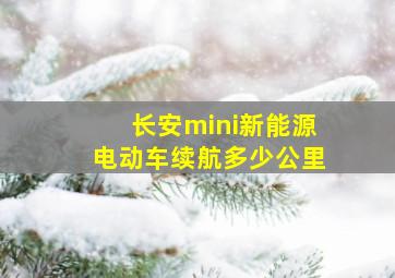 长安mini新能源电动车续航多少公里