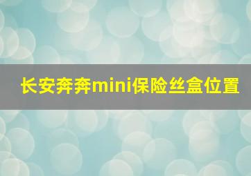 长安奔奔mini保险丝盒位置