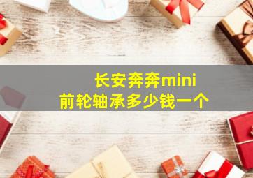 长安奔奔mini前轮轴承多少钱一个