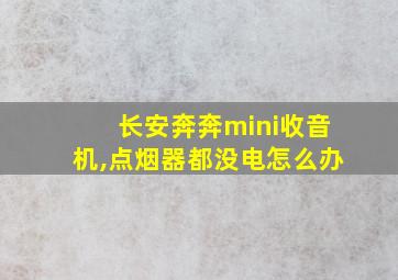 长安奔奔mini收音机,点烟器都没电怎么办