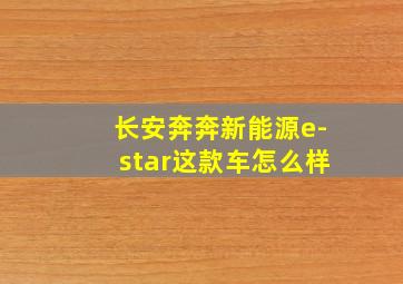 长安奔奔新能源e-star这款车怎么样