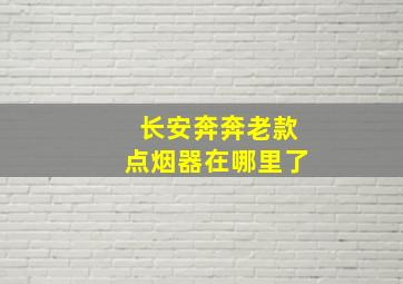 长安奔奔老款点烟器在哪里了