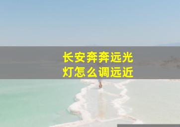 长安奔奔远光灯怎么调远近