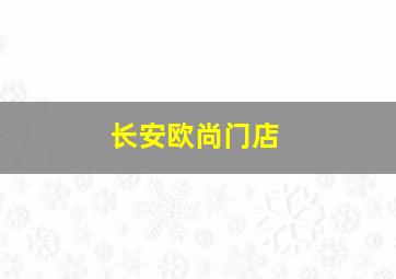 长安欧尚门店