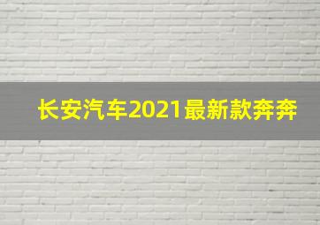 长安汽车2021最新款奔奔