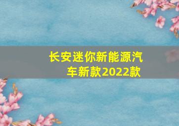 长安迷你新能源汽车新款2022款