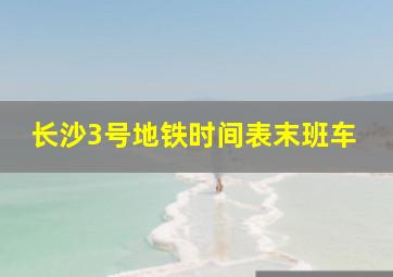 长沙3号地铁时间表末班车