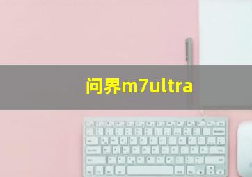 问界m7ultra