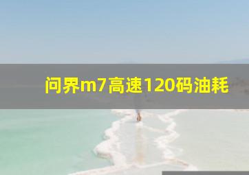 问界m7高速120码油耗