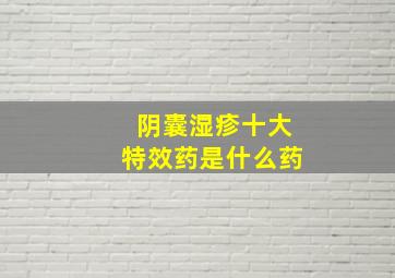 阴囊湿疹十大特效药是什么药