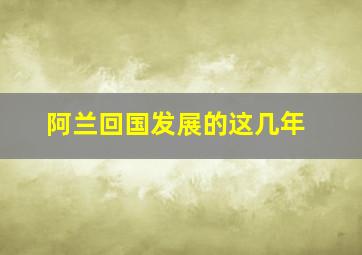 阿兰回国发展的这几年