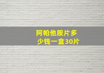 阿帕他胺片多少钱一盒30片