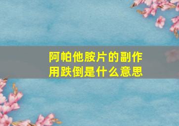 阿帕他胺片的副作用跌倒是什么意思