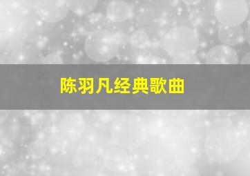 陈羽凡经典歌曲