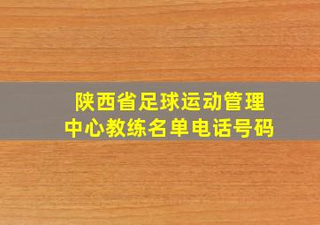 陕西省足球运动管理中心教练名单电话号码