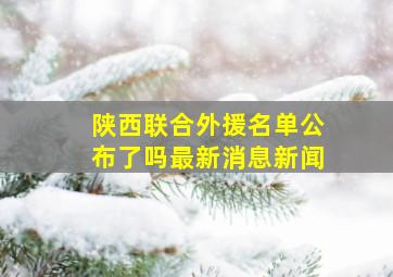 陕西联合外援名单公布了吗最新消息新闻